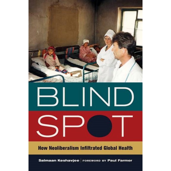 California Series in Public Anthropology: Blind Spot : How Neoliberalism Infiltrated Global Health (Series #30) (Edition 1) (Paperback)