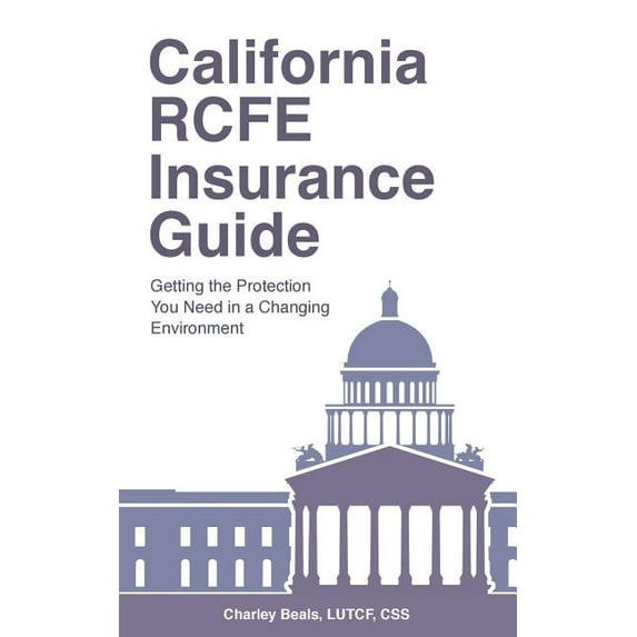California RCFE Insurance Guide: Getting the Protection You Need in a Changing Environment (Paperback)