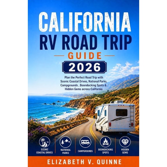 California RV Road Trip Guide 2026: Plan the Perfect Road Trip with Scenic Coastal Drives, National Parks, Campgrounds, , (Paperback)
