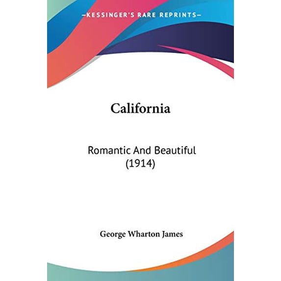 California: Romantic And Beautiful 1914 Paperback 1104044579 9781104044572 George Wharton James