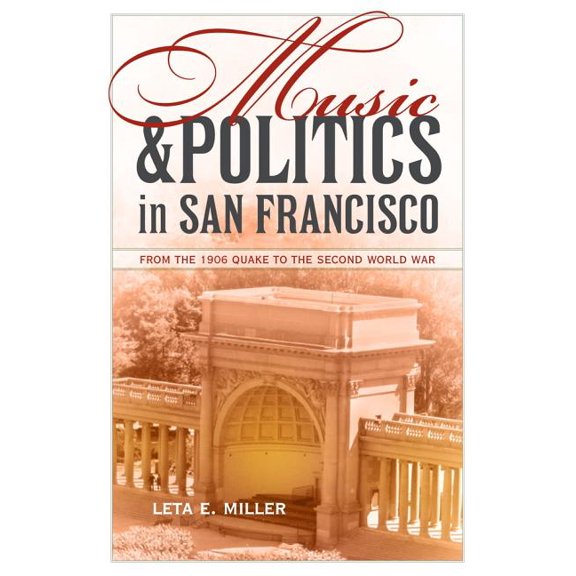 California Studies in 20th-Century Music: Music and Politics in San Francisco : From the 1906 Quake to the Second World War (Series #13) (Edition 1) (Hardcover)