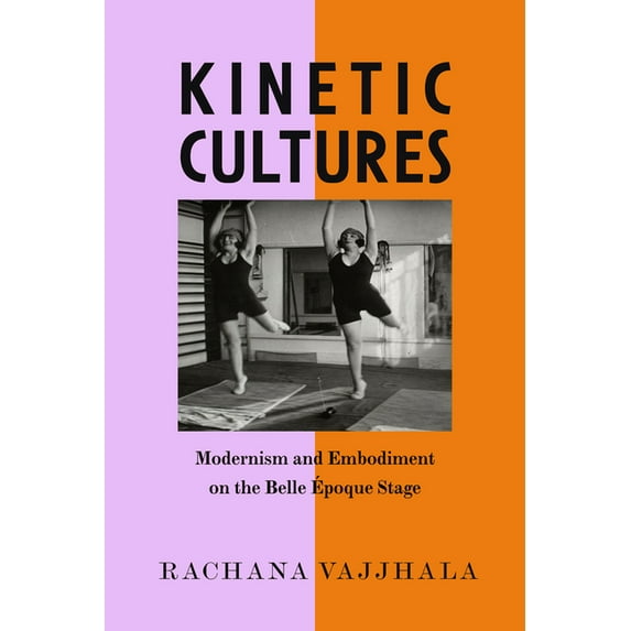California Studies in 20th-Century Music Kinetic Cultures: Modernism and Embodiment on the Belle Epoque Stage Volume 32, (Hardcover)