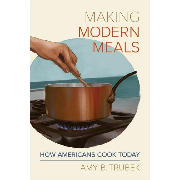 California Studies in Food and Culture: Making Modern Meals : How Americans Cook Today (Series #66) (Edition 1) (Paperback)