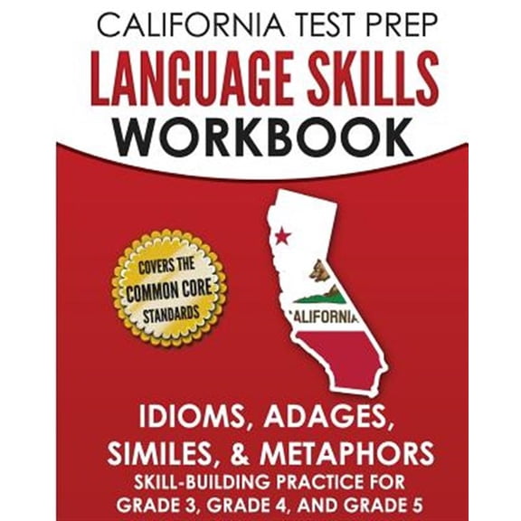 California Test Prep Language Skills Workbook Idioms, Adages, Similes, & Metaphors: Skill-Building Practice for Grade 3, Grade 4, and Grade 5