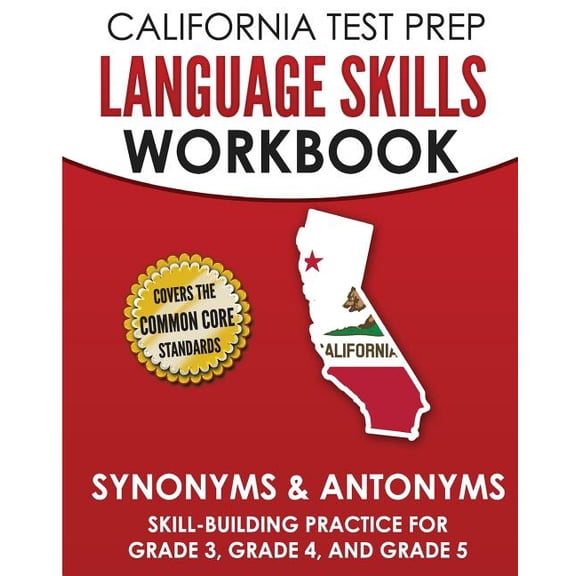 California Test Prep Language Skills Workbook Synonyms & Antonyms : Skill-building Practice for Grade 3, Grade 4, and Grade 5