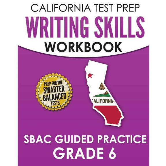 California Test Prep Writing Skills Workbook Sbac Guided Practice Grade 6: Preparation for the Smarter Balanced Ela Tests