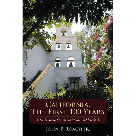 California, The First 100 Years: Padre Serra To Statehood and The Golden Spike