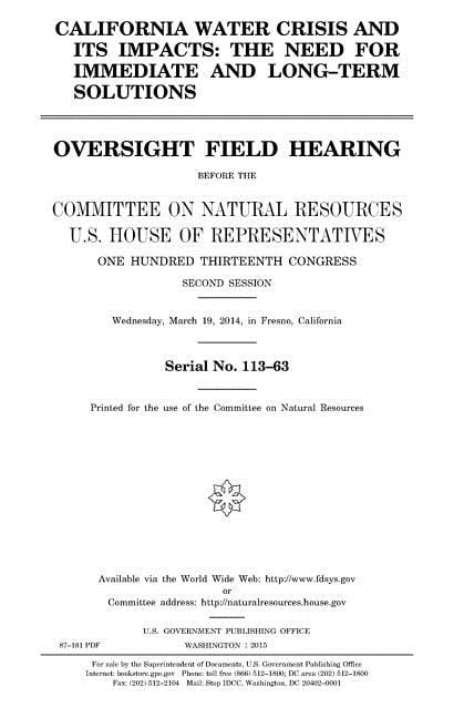 California Water Crisis and Its Impacts : The Need for Immediate and Long-Term Solutions: Oversight Field Hearing Before the Committee on Natural Resources, U.S. House of Natural Resources, One Hundred Thirteenth Congress, Second Session, Wednesday, Marc