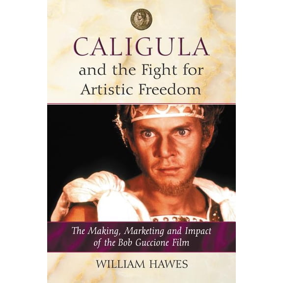 Caligula and the Fight for Artistic Freedom: The Making, Marketing and Impact of the Bob Guccione Film (Paperback)