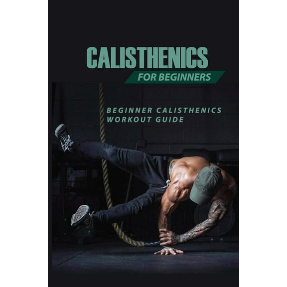 Calisthenics For Beginners: Beginner Calisthenics Workout-Guide: Best Calisthenics Program