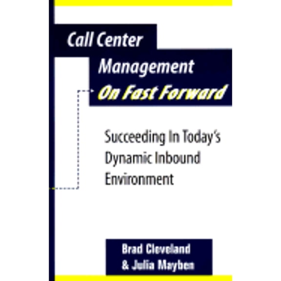 Pre-Owned Call Center Management on Fast Forward: Succeeding in Today's Dynamic Inbound Environment (Paperback) by Brad Cleveland