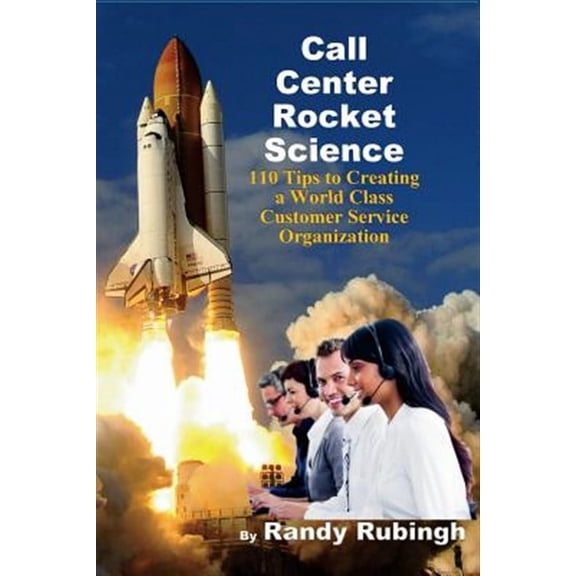 Call Center Rocket Science : 110 Tips to Creating a World Class Customer Service Organization