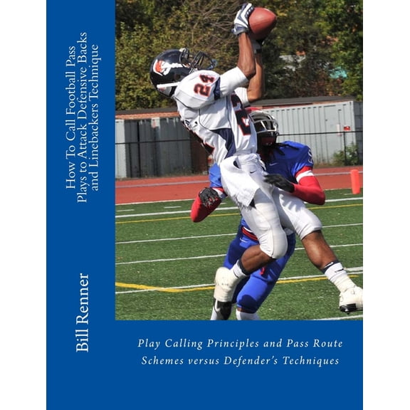 How To Call Football Pass Plays to Attack Defensive Backs and Linebackers Technique: Play Calling Principles and Pass Ro, (Paperback)
