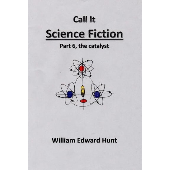 Call It Science Fiction: Call It Science Fiction Part 6, the catalyst: Part 6, the catalyst (Paperback)