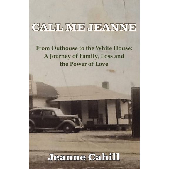 Call Me Jeanne: From Outhouse to the White House: A Journey of Family, Loss and the Power of Love, (Paperback)