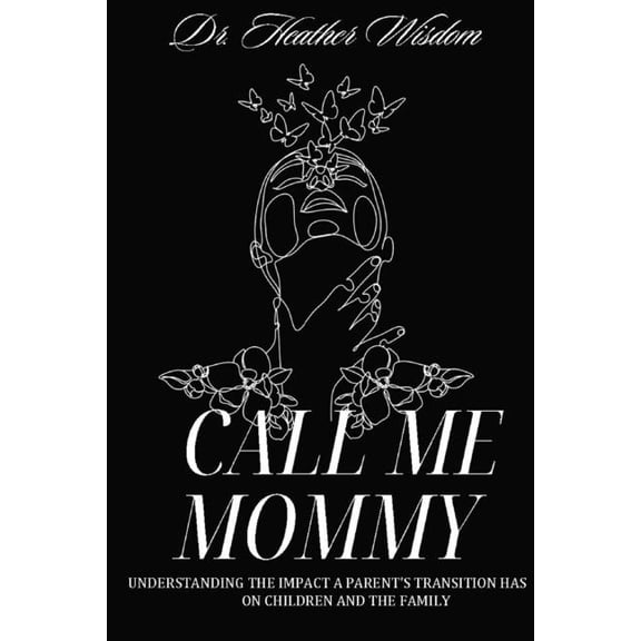 Call Me Mommy: Understanding the Impact a Parent's Transition Has on Children and The Family, (Paperback)
