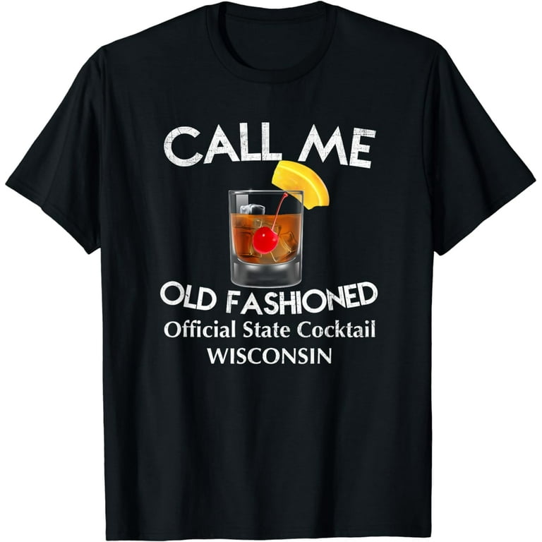 Call Me Old Fashioned - Wisconsin State Cocktail T Shirt Call Me Old Fashioned - Wisconsin State Cocktail T Shirt