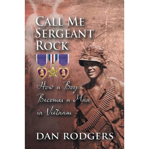 Call Me Sergeant Rock: How A Boy Becomes A Man In Vietnam, (Paperback)