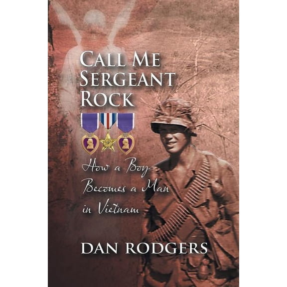 Call Me Sergeant Rock: How a Boy Becomes a Man in Vietnam, (Paperback)