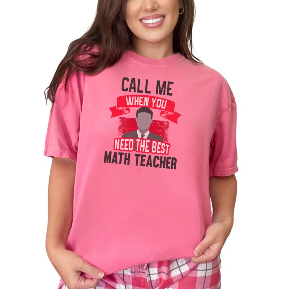 Call Me When You Need a Great Math Teacher, Crunchberry Comfort Colors T-Shirt, 2XL