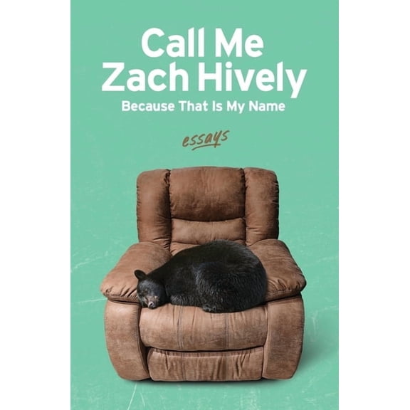 Call Me Zach Hively Because That Is My Name: Essays, (Paperback)