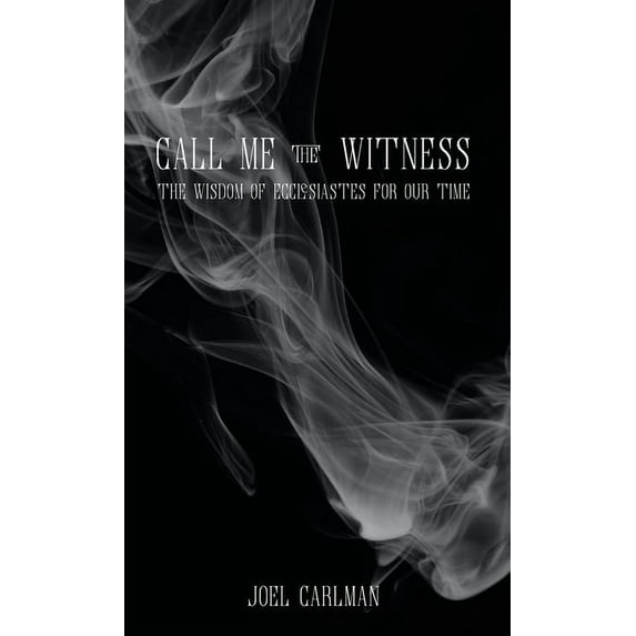 Call Me the Witness: The Wisdom of Ecclesiastes for Our Time, (Paperback)