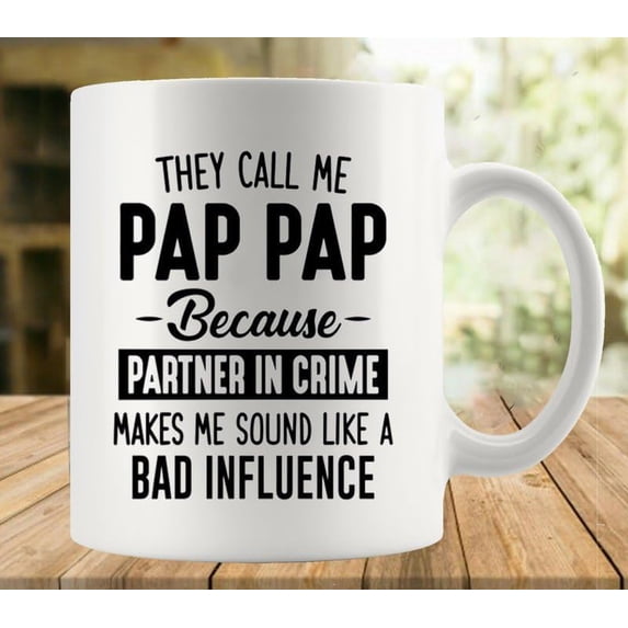 They Call Me Pap Pap Because Partner In Crime Makes Me Sound Like A Bad Influence Mug Funny Coffee Mug Ceramic Cup Tea 11 Oz For Women Men Novelty Birthday Gift