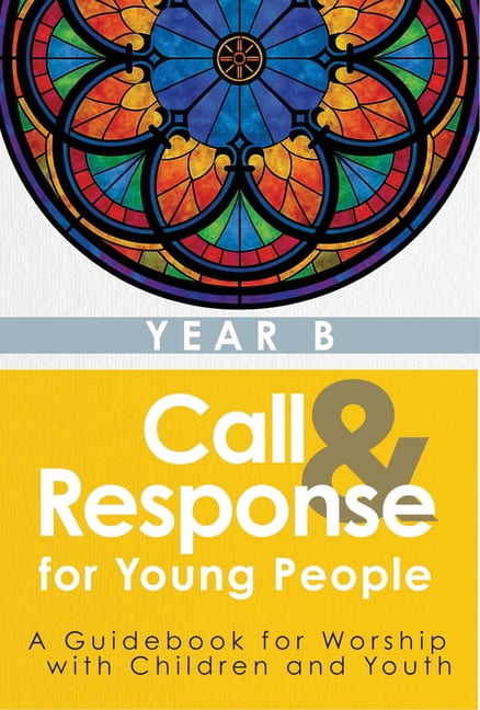 Call & Response for Young People: A Guidebook for Worship with Children and Youth, Year B, (Paperback)