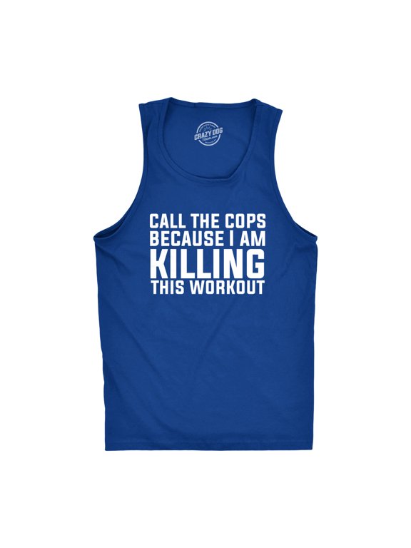 Call The Cops Because I Am Killing This Workout Tank Top Funny Sleeveless Tee