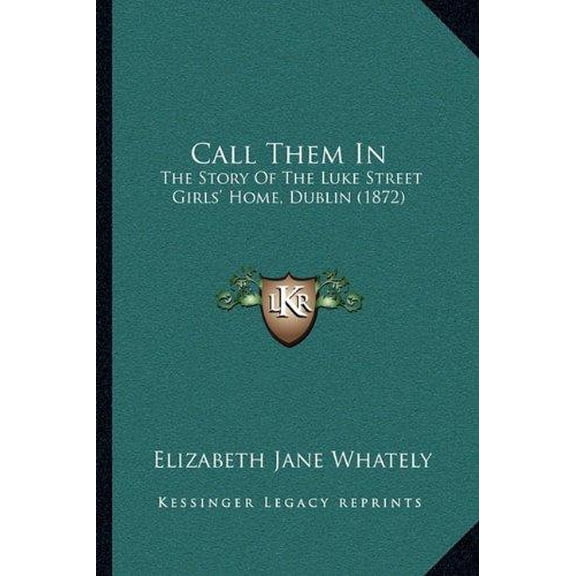 Call Them In : The Story Of The Luke Street Girls' Home, Dublin (1872) (Paperback)