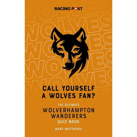 Call Yourself a Wolves Fan? : The Ultimate Wolverhampton Wanderers Quiz Book (Paperback)