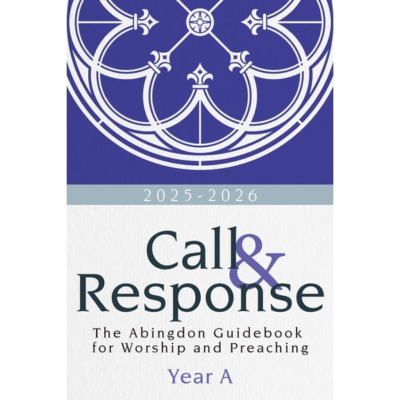 Call & Response, Year a: The Abingdon Guidebook for Worship and Preaching, Year A, 2025-2026, (Paperback)