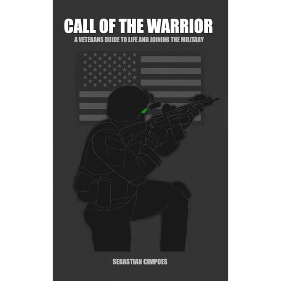 Call of the Warrior: A veterans guide to life and joining the military (Paperback) by Sebastian Cimpoes