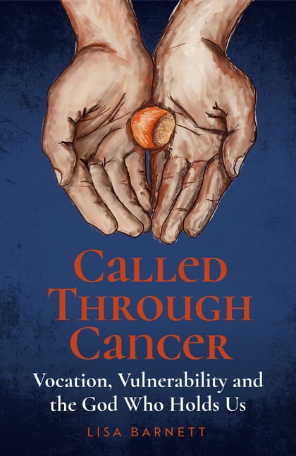 Called Through Cancer: Vocation, Vulnerability and the God Who Holds Us, (Paperback)