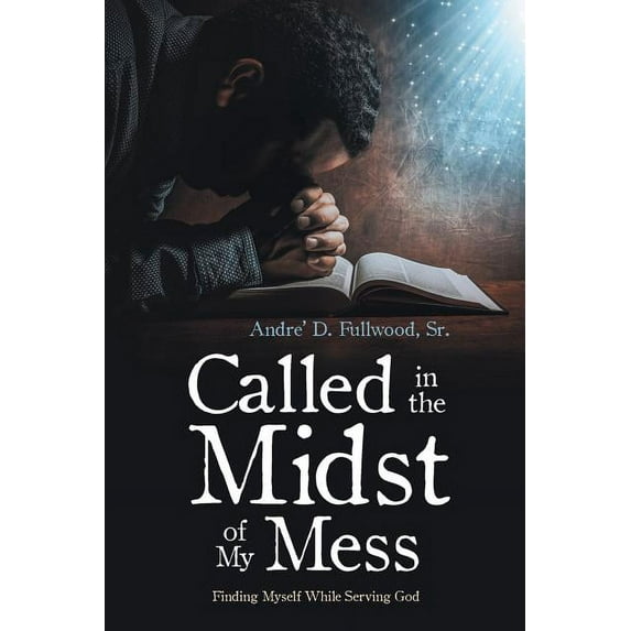 Called in the Midst of My Mess: Finding Myself While Serving God (Paperback) by Andre' D Fullwood