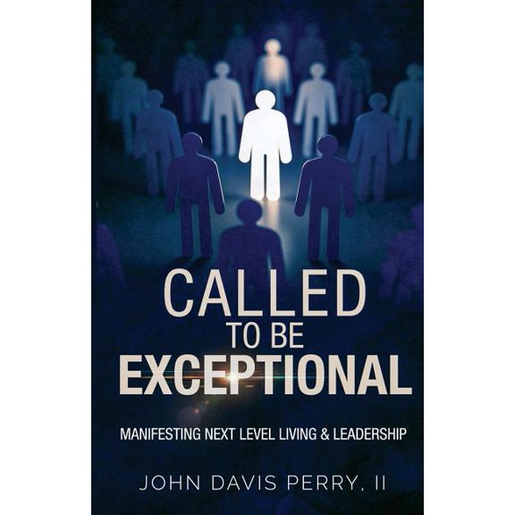 Called to Be Exceptional : Manifest Next Level Living & Leadership