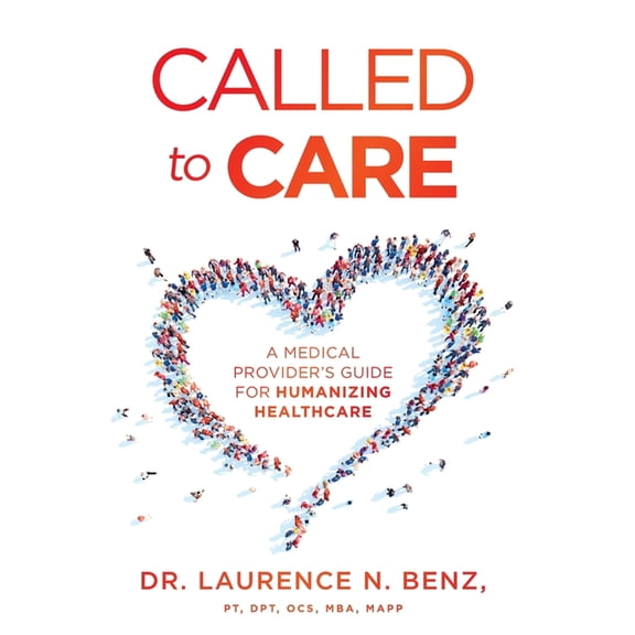 Called to Care: A Medical Provider's Guide for Humanizing Healthcare, (Hardcover)