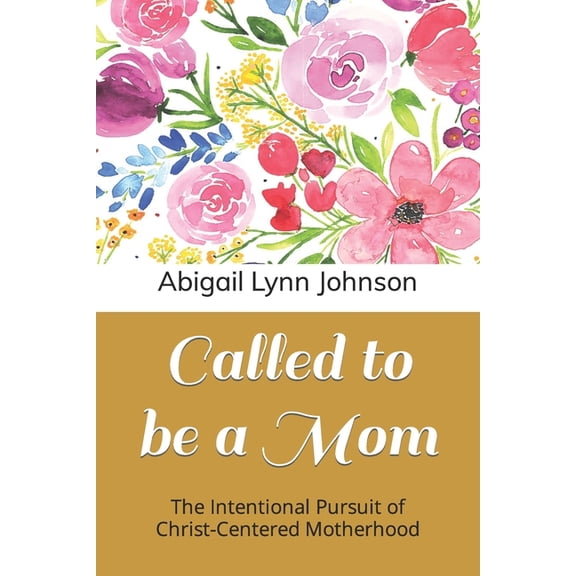Called to be a Mom: The Intentional Pursuit of Christ-Centered Motherhood, (Paperback)
