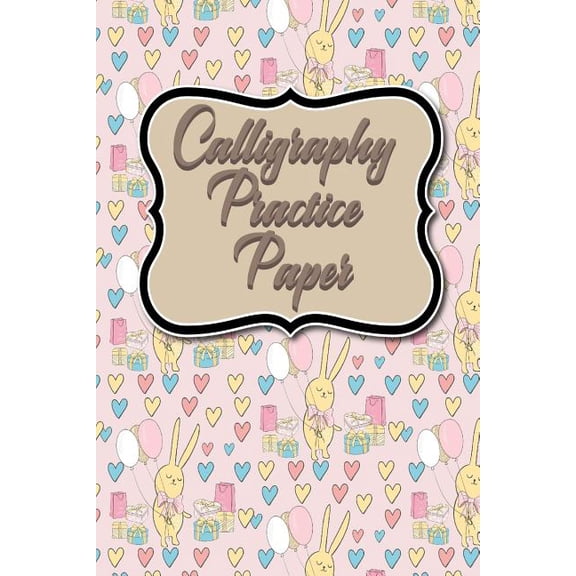 Calligraphy Practice Papers: Calligraphy Practice Paper: Calligraphy Grid Paper Notebook, Calligraphy Practice Worksheets, Calligraphy Paper Pad, Hand Lettering Practice Pages, Cute Birthday Cover (Pa