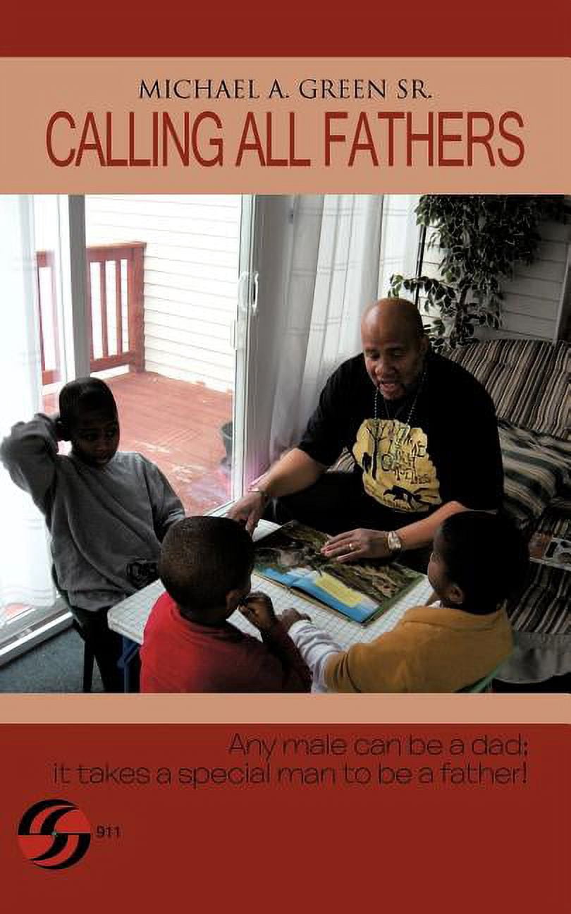 Calling All Fathers : Any Male Can Be a Dad; It Takes a Special Man to ...