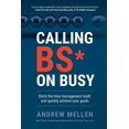 thumbnail image 1 of Calling BS On Busy: A Practical Guide to Ditching the Time Management Myth and Quickly Achieving Your Goals, (Paperback), 1 of 7