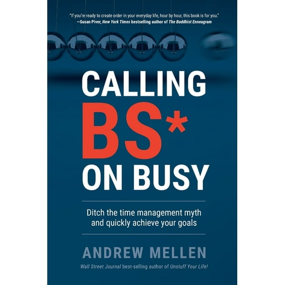 Calling BS On Busy: A Practical Guide to Ditching the Time Management Myth and Quickly Achieving Your Goals, (Paperback)