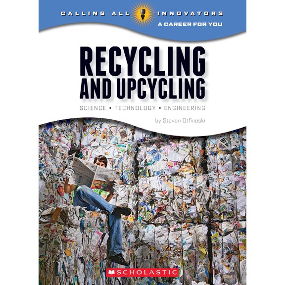 Recycling and Upcycling: Science, Technology, Engineering (Calling All Innovators: A Career for You), 9780531232200, 0531232204, Paperback,