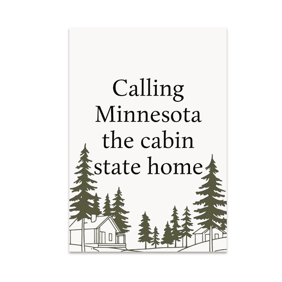 Calling Minnesota the Cabin State Home - Minnesota Cabin Decor - 13x19 Poster Print