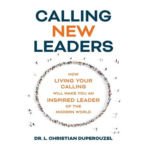Calling New Leaders: How Living Your Calling Will Make You An Inspired Leader of the Modern World, (Paperback)