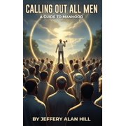 Calling Out All Men A Guide To Manhood, Hardcover