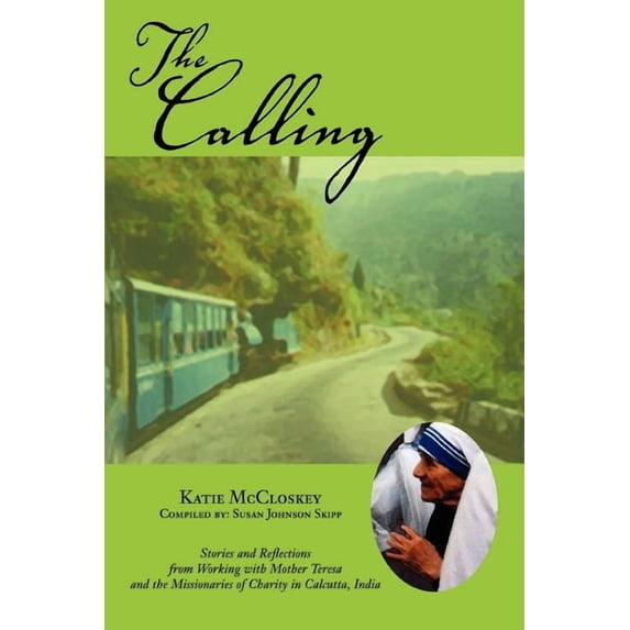 The Calling: Stories and Reflections from Working with Mother Teresa and the Missionaries of Charity in Calcutta, India, (Paperback)