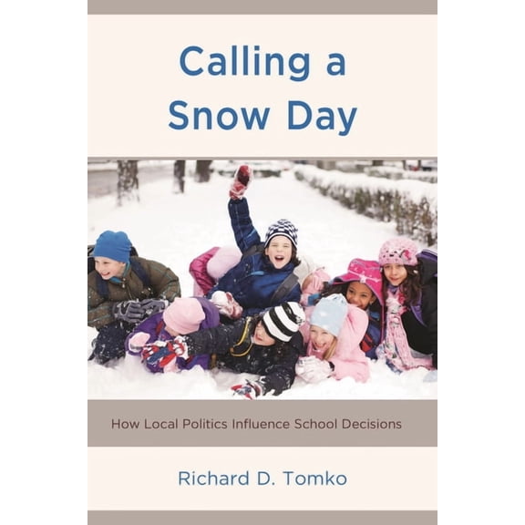Calling a Snow Day: How Local Politics Influence School Decisions, (Hardcover)