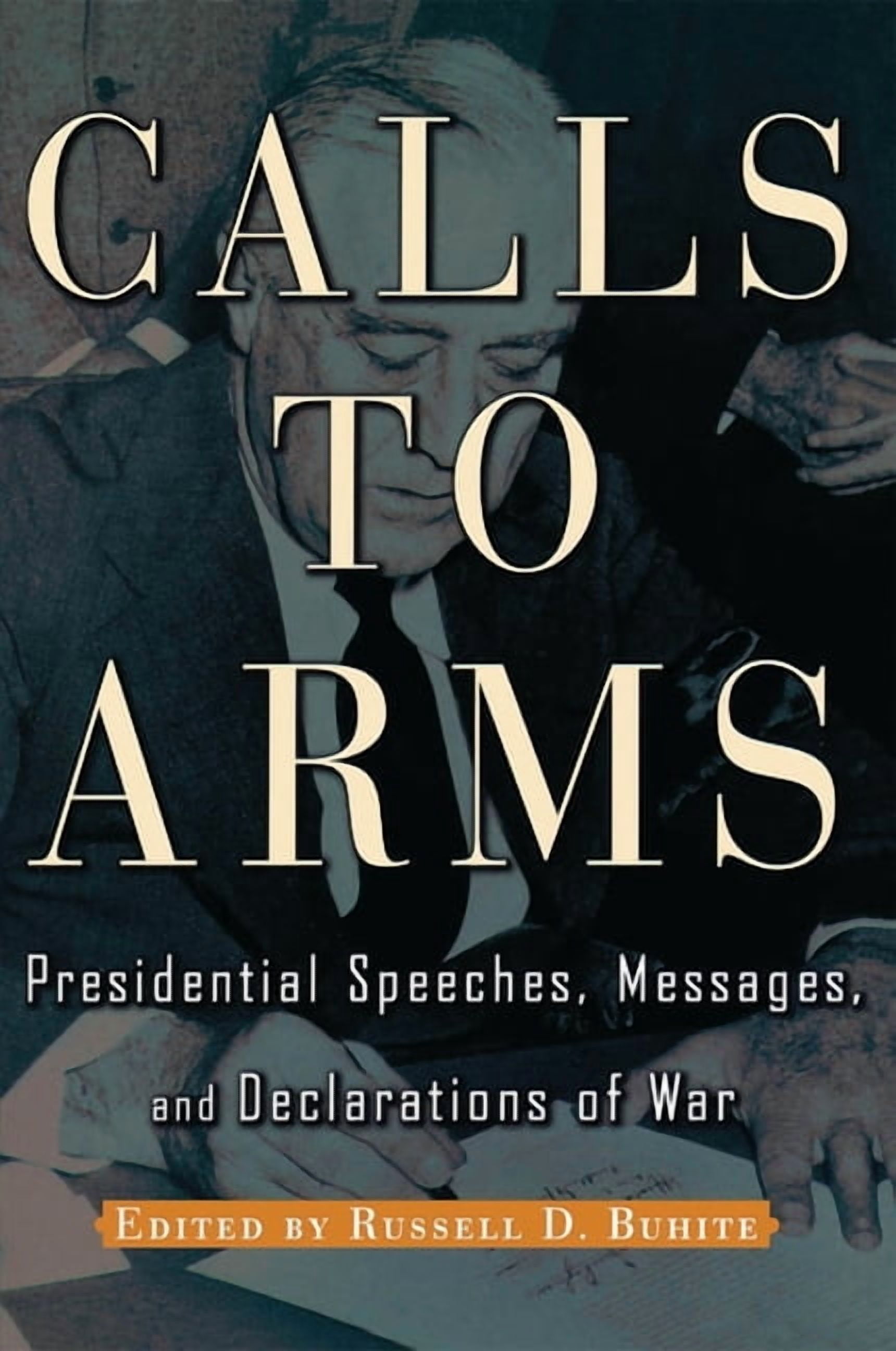 Calls to Arms: Presidential Speeches, Messages, and Declarations of War, (Paperback)
