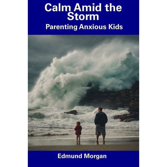 Calm Amid the Storm : Parenting Anxious Kids (Paperback)